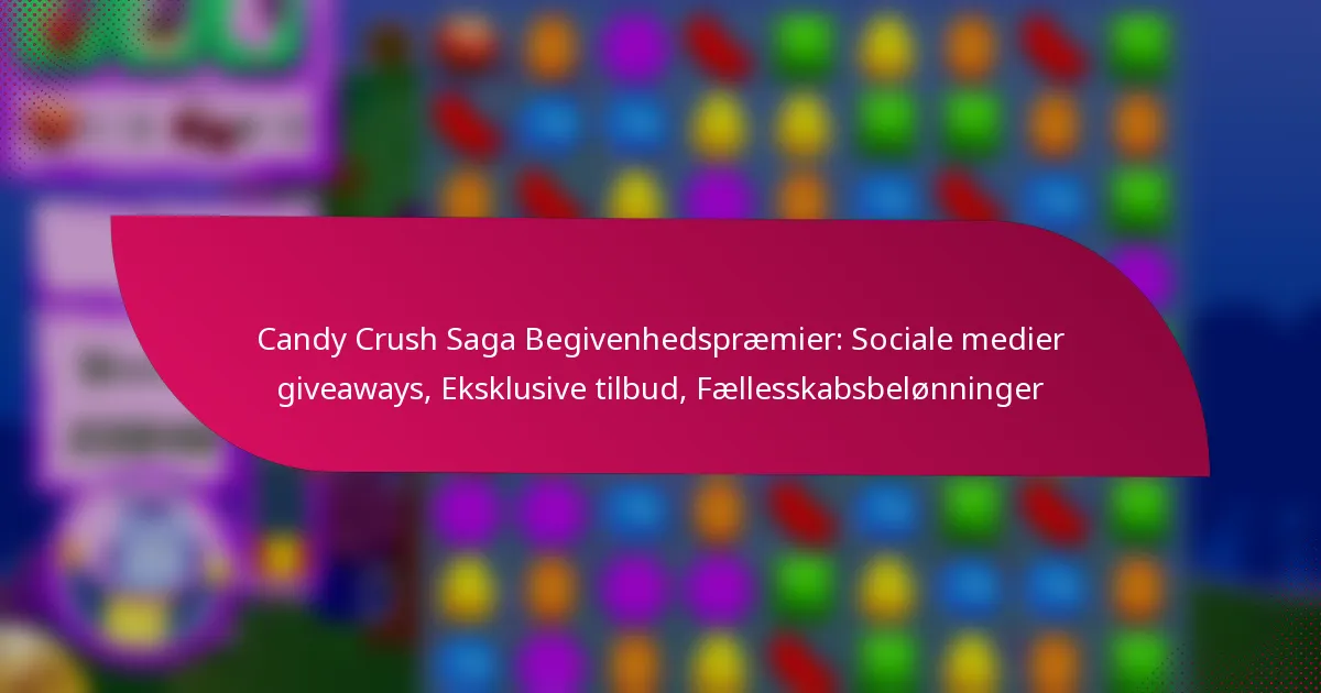 Candy Crush Saga Begivenhedspræmier: Sociale medier giveaways, Eksklusive tilbud, Fællesskabsbelønninger
