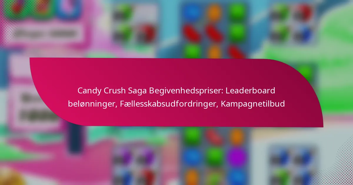 Candy Crush Saga Begivenhedspriser: Leaderboard belønninger, Fællesskabsudfordringer, Kampagnetilbud