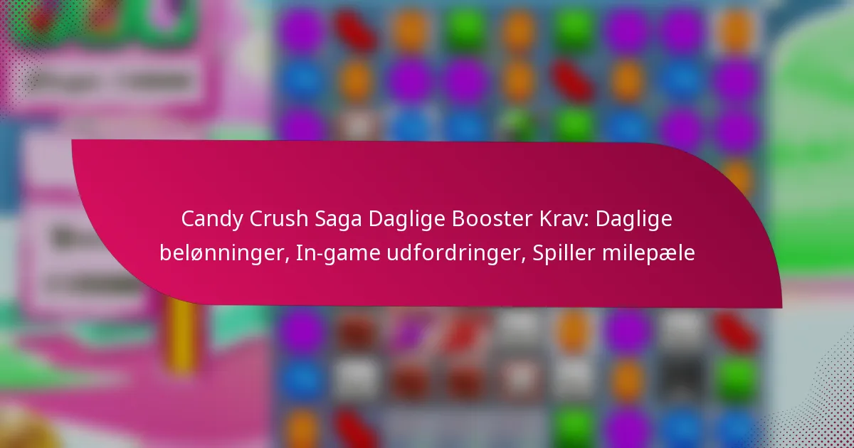Candy Crush Saga Daglige Booster Krav: Daglige belønninger, In-game udfordringer, Spiller milepæle