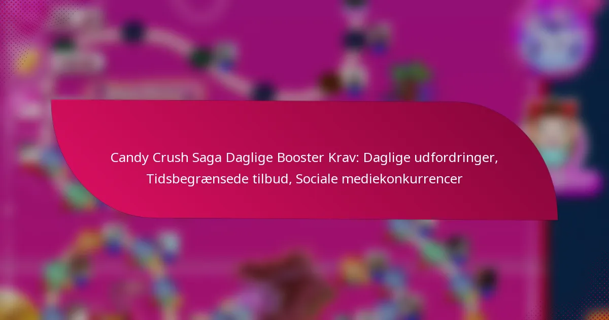 Candy Crush Saga Daglige Booster Krav: Daglige udfordringer, Tidsbegrænsede tilbud, Sociale mediekonkurrencer