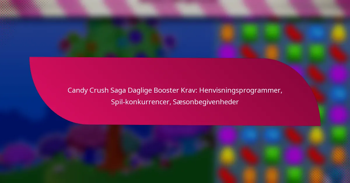 Candy Crush Saga Daglige Booster Krav: Henvisningsprogrammer, Spil-konkurrencer, Sæsonbegivenheder