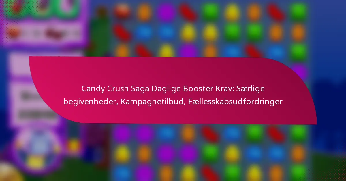 Candy Crush Saga Daglige Booster Krav: Særlige begivenheder, Kampagnetilbud, Fællesskabsudfordringer