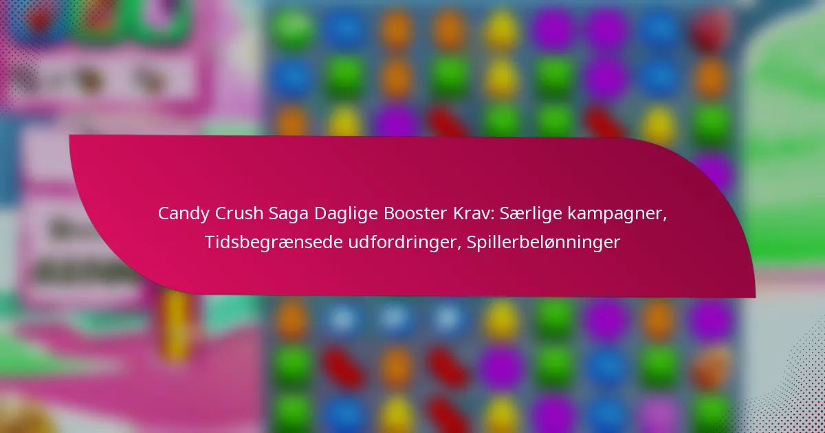 Candy Crush Saga Daglige Booster Krav: Særlige kampagner, Tidsbegrænsede udfordringer, Spillerbelønninger