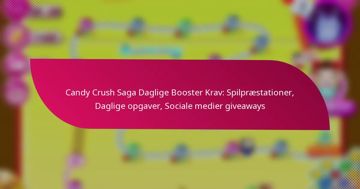 Candy Crush Saga Daglige Booster Krav: Spilpræstationer, Daglige opgaver, Sociale medier giveaways