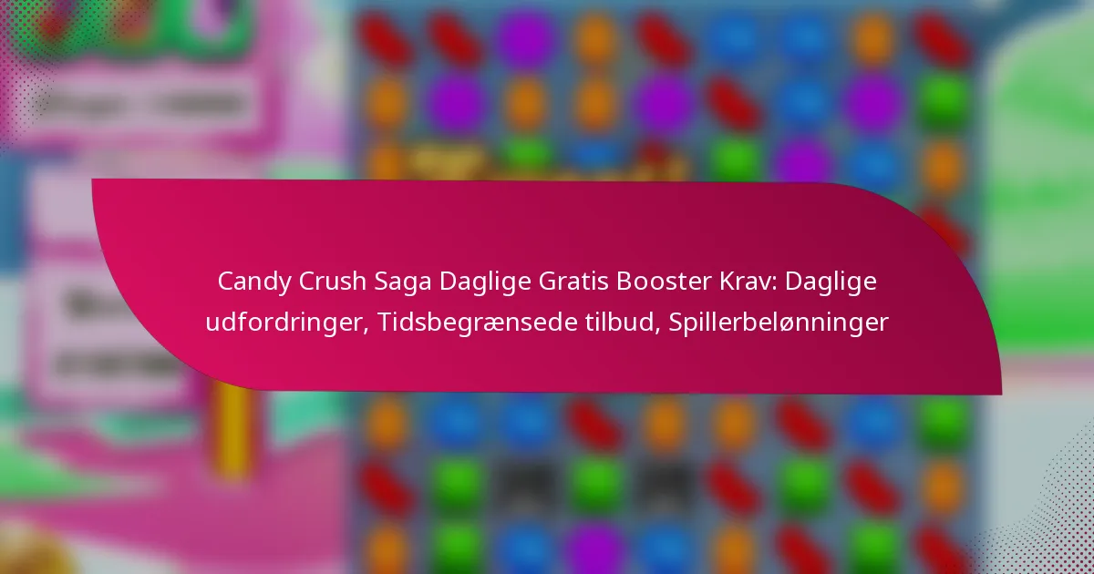 Candy Crush Saga Daglige Gratis Booster Krav: Daglige udfordringer, Tidsbegrænsede tilbud, Spillerbelønninger