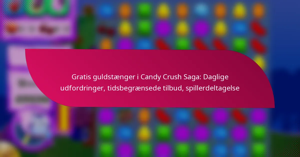 Gratis guldstænger i Candy Crush Saga: Daglige udfordringer, tidsbegrænsede tilbud, spillerdeltagelse