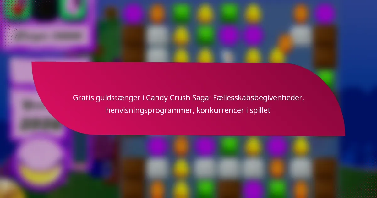 Gratis guldstænger i Candy Crush Saga: Fællesskabsbegivenheder, henvisningsprogrammer, konkurrencer i spillet