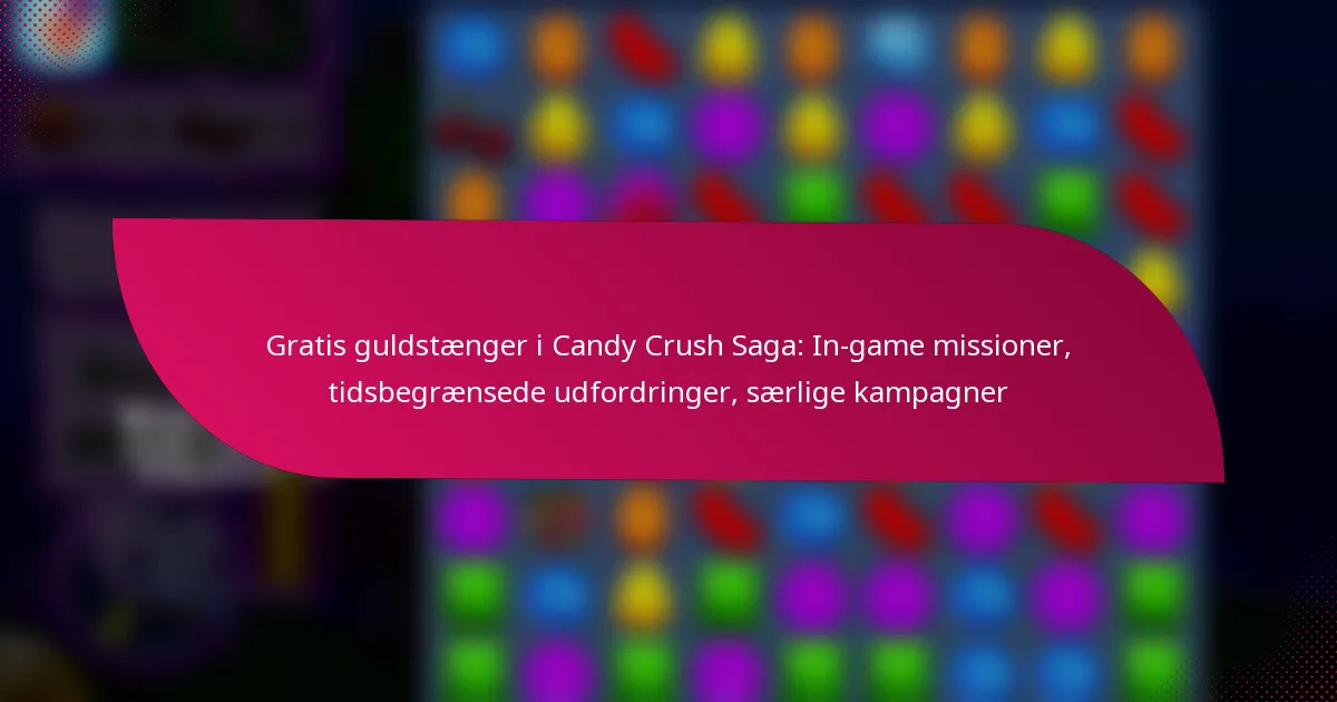 Gratis guldstænger i Candy Crush Saga: In-game missioner, tidsbegrænsede udfordringer, særlige kampagner
