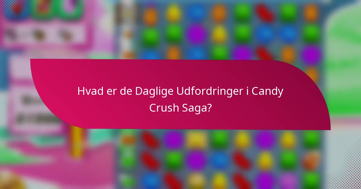 Hvad er de Daglige Udfordringer i Candy Crush Saga?