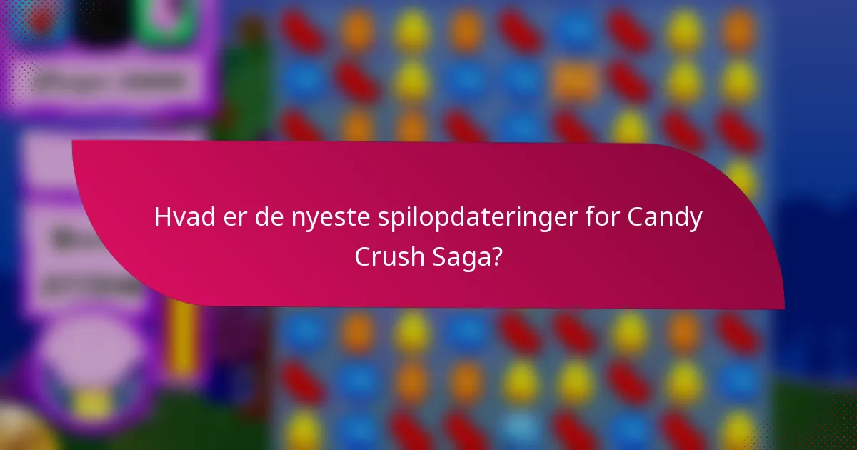 Hvad er de nyeste spilopdateringer for Candy Crush Saga?