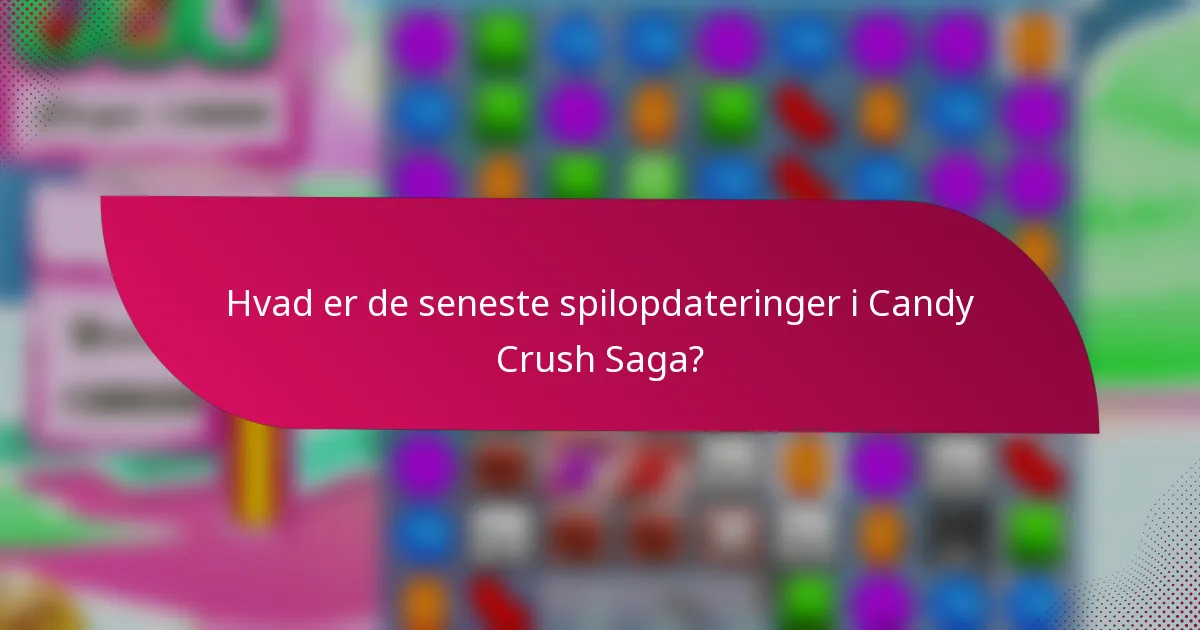 Hvad er de seneste spilopdateringer i Candy Crush Saga?
