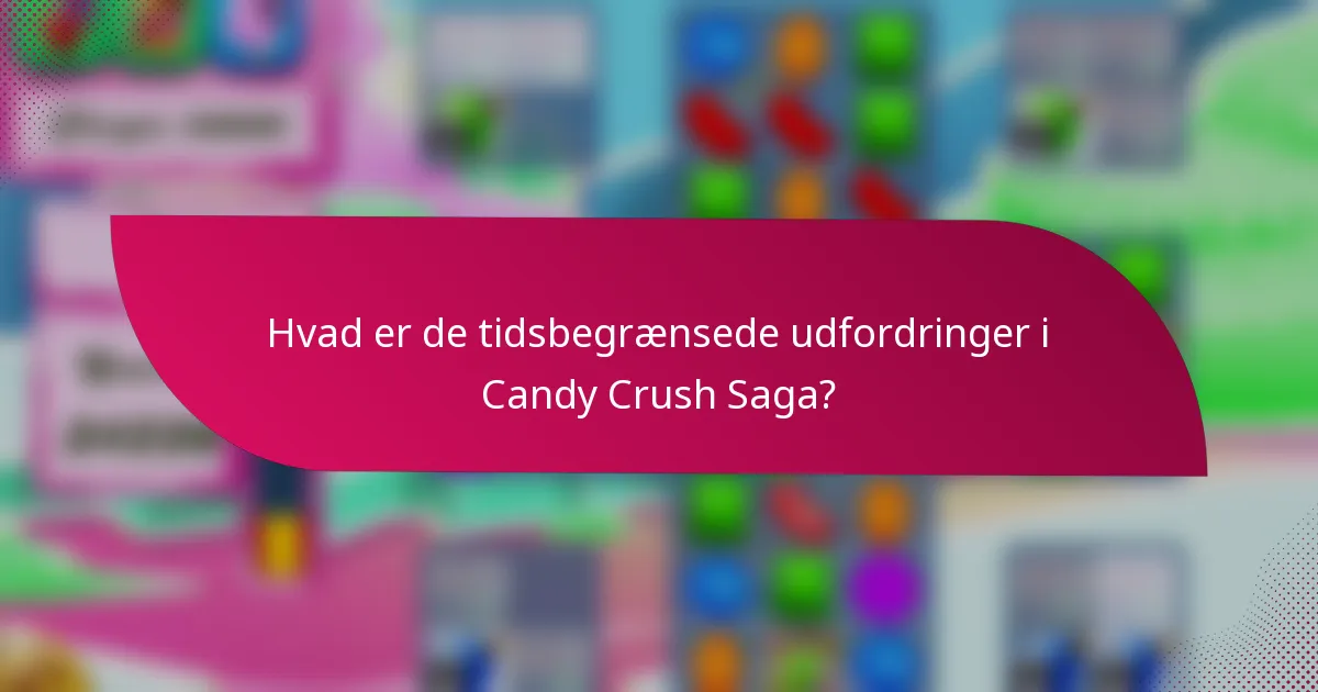 Hvad er de tidsbegrænsede udfordringer i Candy Crush Saga?