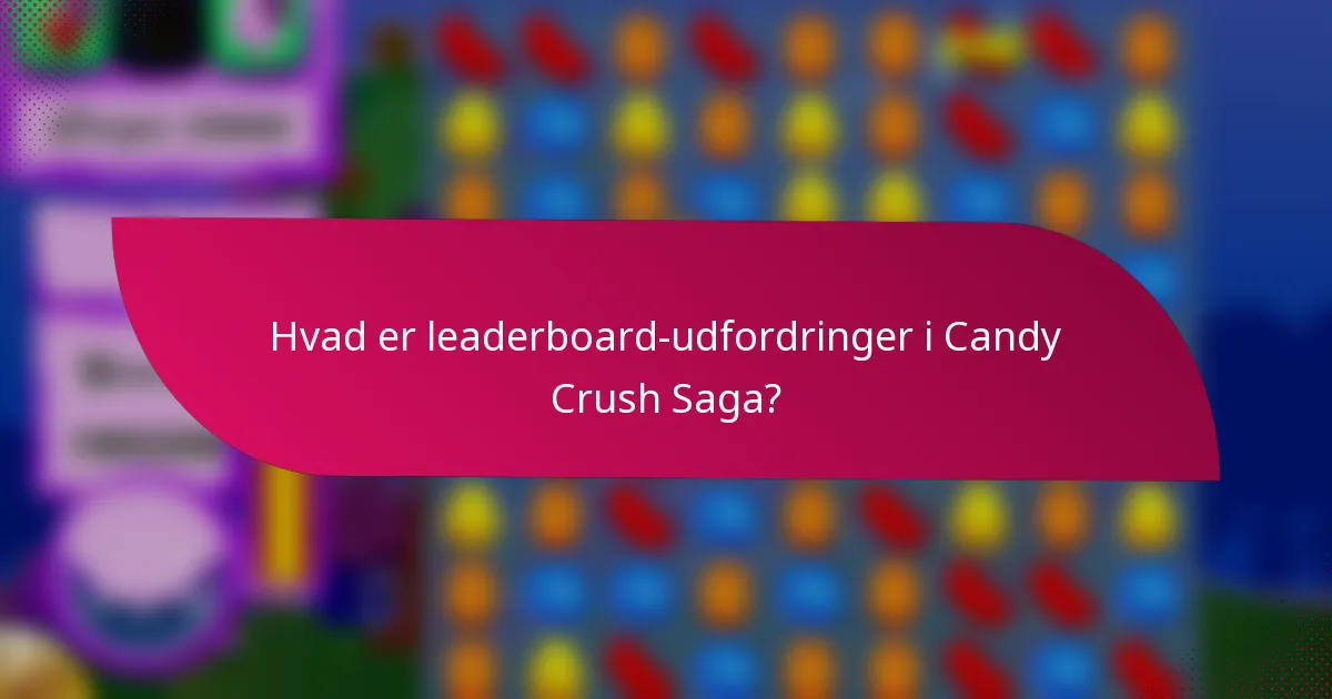 Hvad er leaderboard-udfordringer i Candy Crush Saga?
