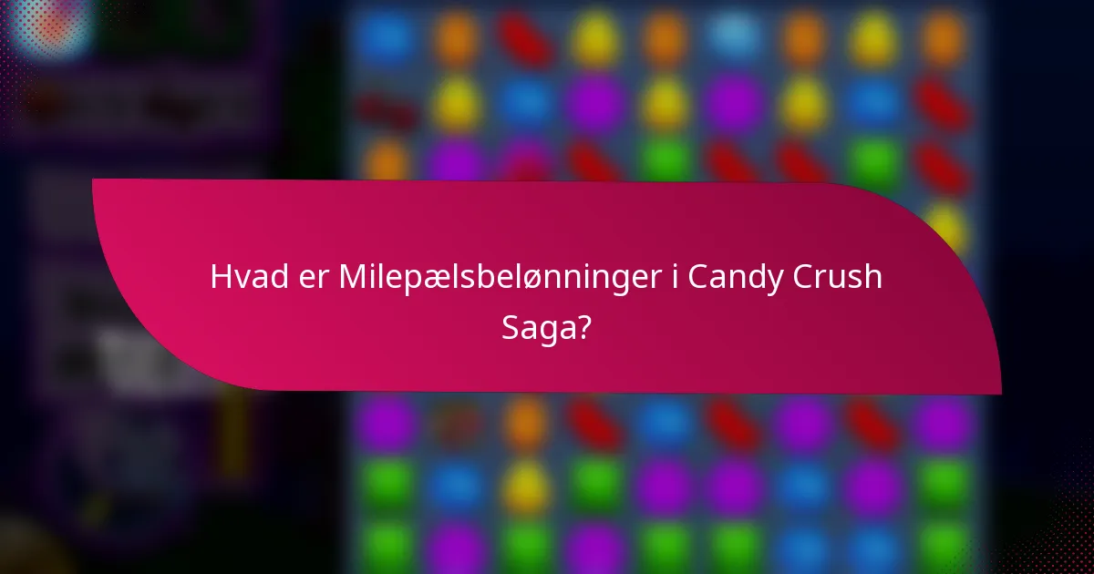 Hvad er Milepælsbelønninger i Candy Crush Saga?