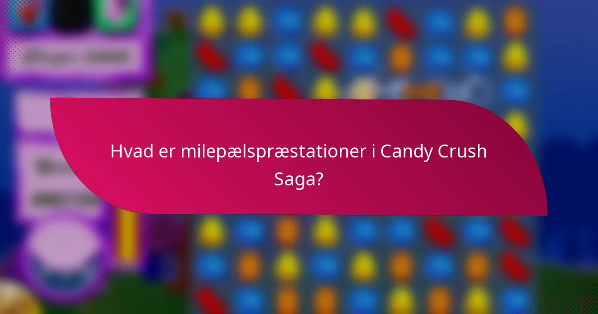 Hvad er milepælspræstationer i Candy Crush Saga?