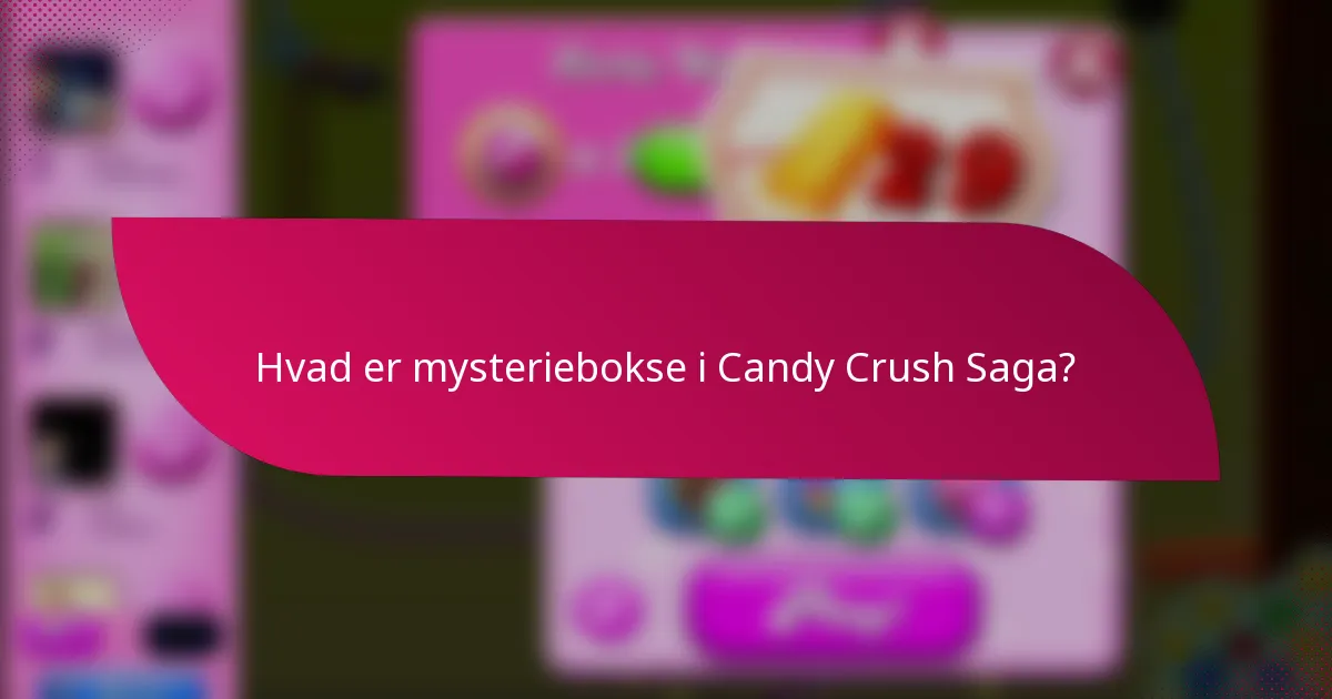 Hvad er mysteriebokse i Candy Crush Saga?