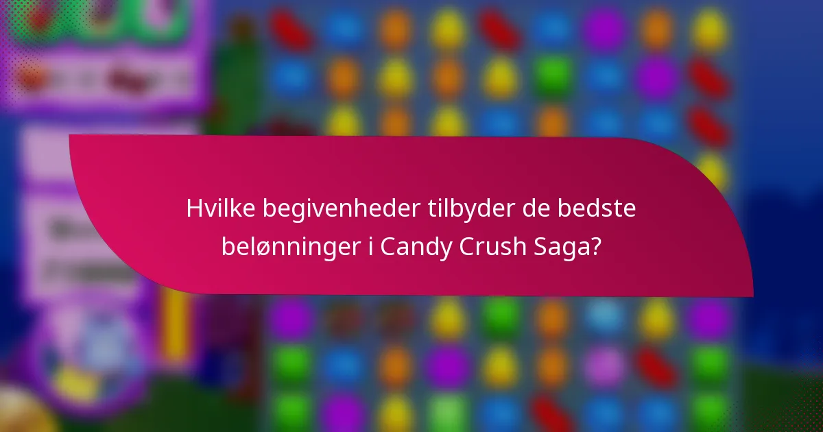 Hvilke begivenheder tilbyder de bedste belønninger i Candy Crush Saga?