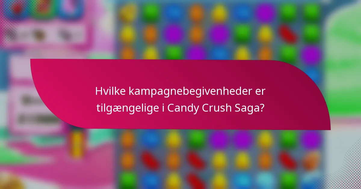 Hvilke kampagnebegivenheder er tilgængelige i Candy Crush Saga?