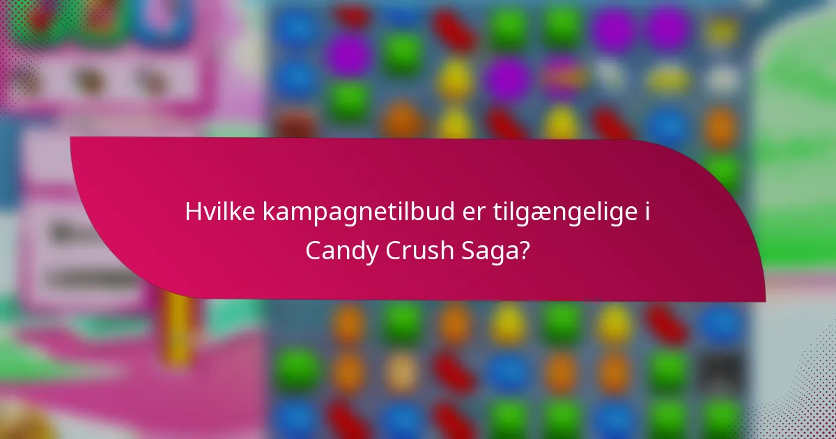 Hvilke kampagnetilbud er tilgængelige i Candy Crush Saga?