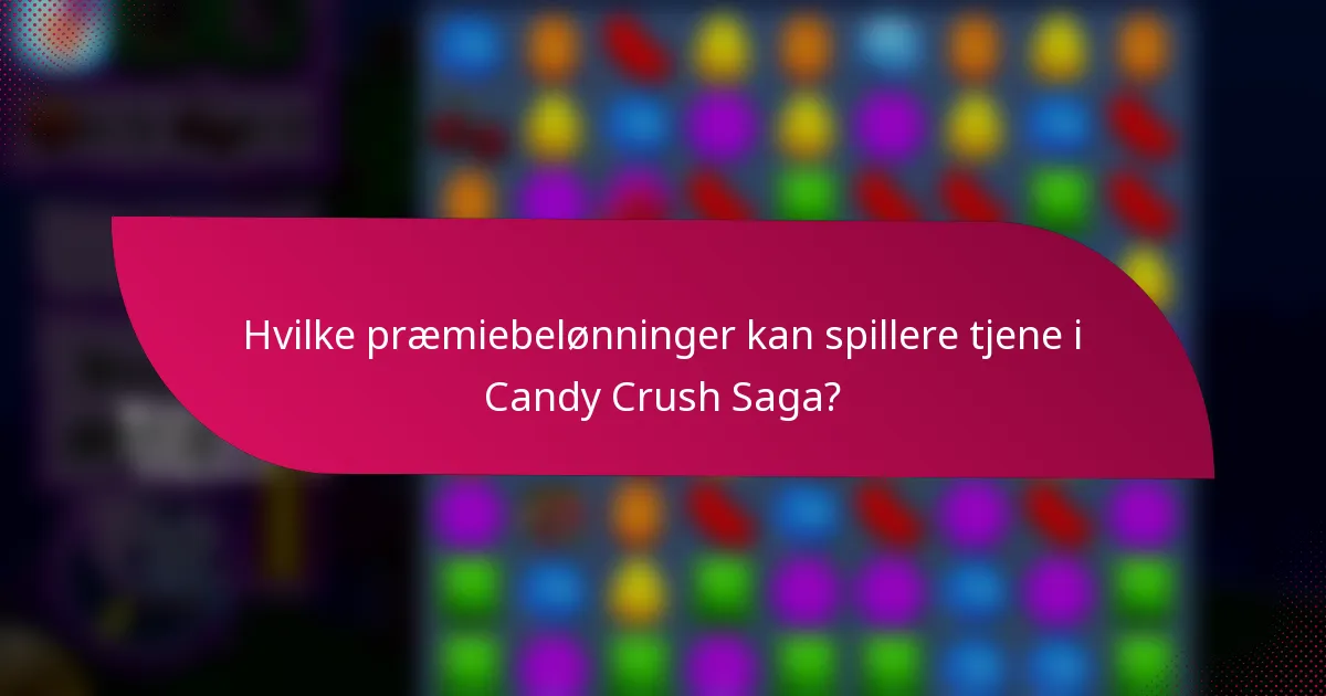 Hvilke præmiebelønninger kan spillere tjene i Candy Crush Saga?