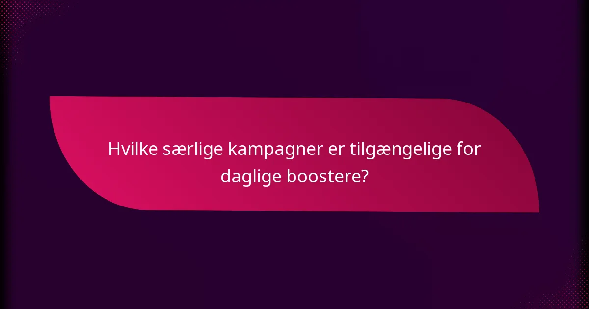 Hvilke særlige kampagner er tilgængelige for daglige boostere?