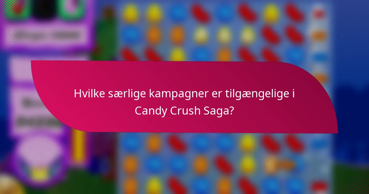 Hvilke særlige kampagner er tilgængelige i Candy Crush Saga?