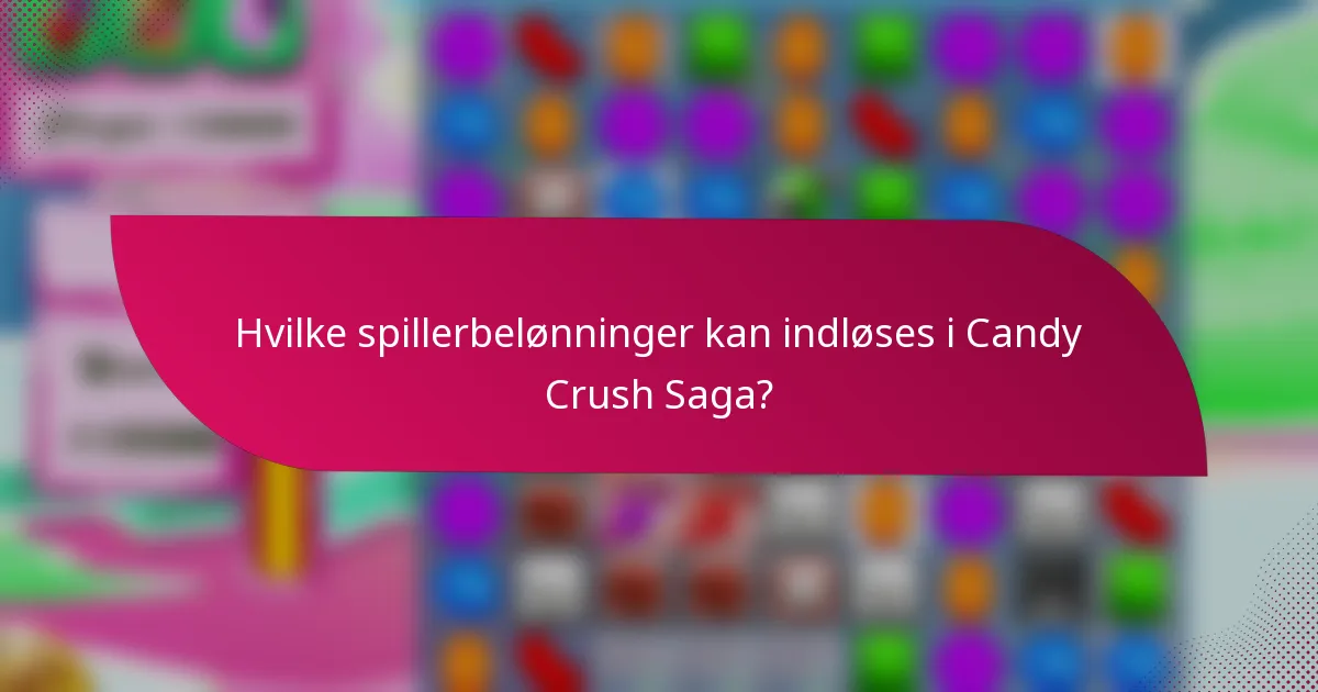 Hvilke spillerbelønninger kan indløses i Candy Crush Saga?