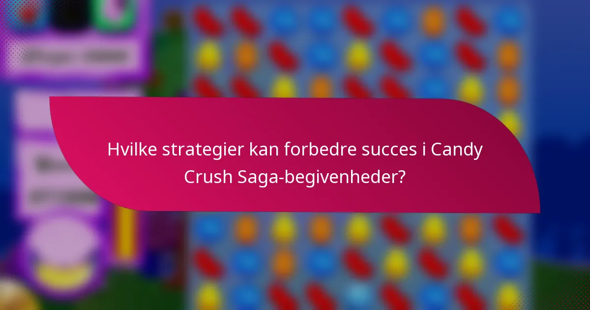 Hvilke strategier kan forbedre succes i Candy Crush Saga-begivenheder?