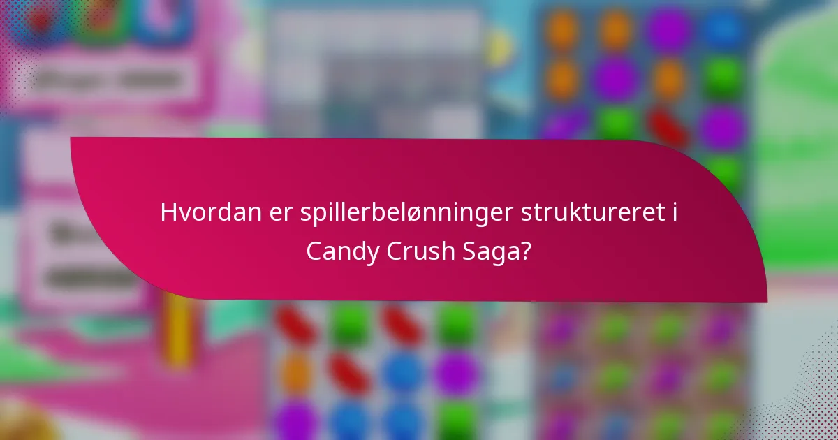 Hvordan er spillerbelønninger struktureret i Candy Crush Saga?