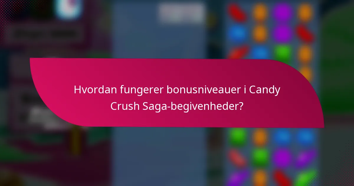 Hvordan fungerer bonusniveauer i Candy Crush Saga-begivenheder?