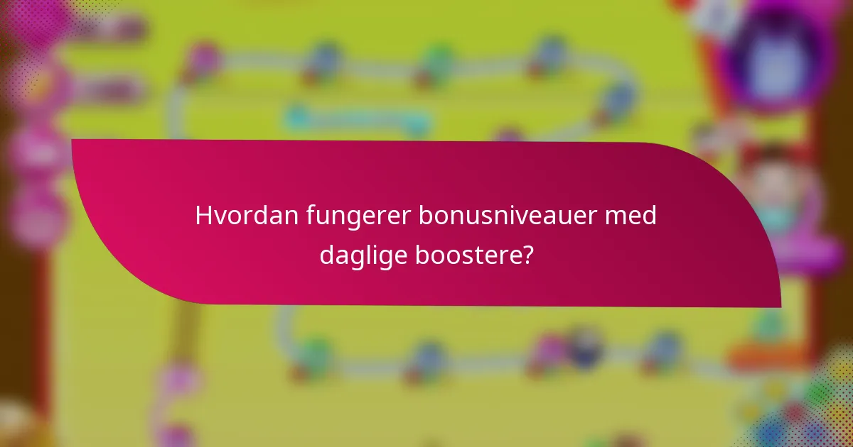 Hvordan fungerer bonusniveauer med daglige boostere?