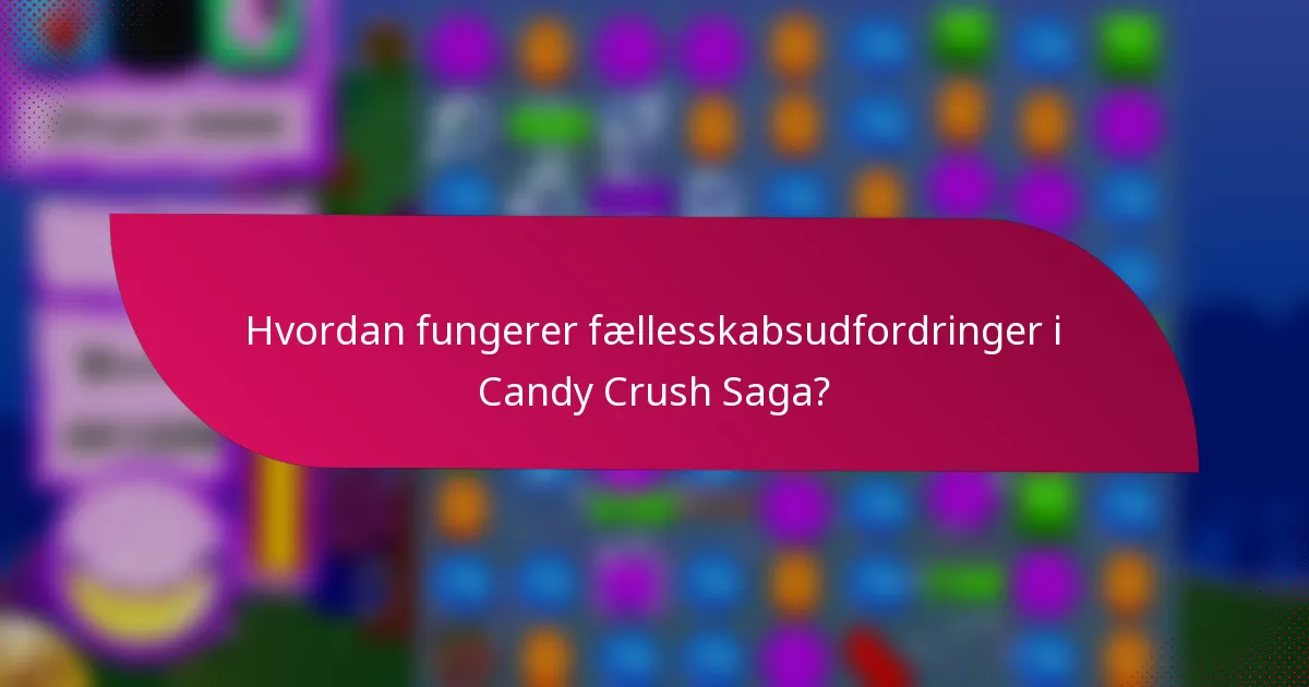 Hvordan fungerer fællesskabsudfordringer i Candy Crush Saga?