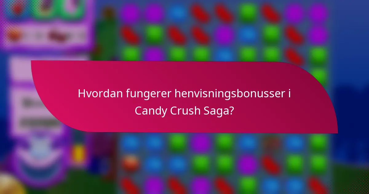 Hvordan fungerer henvisningsbonusser i Candy Crush Saga?