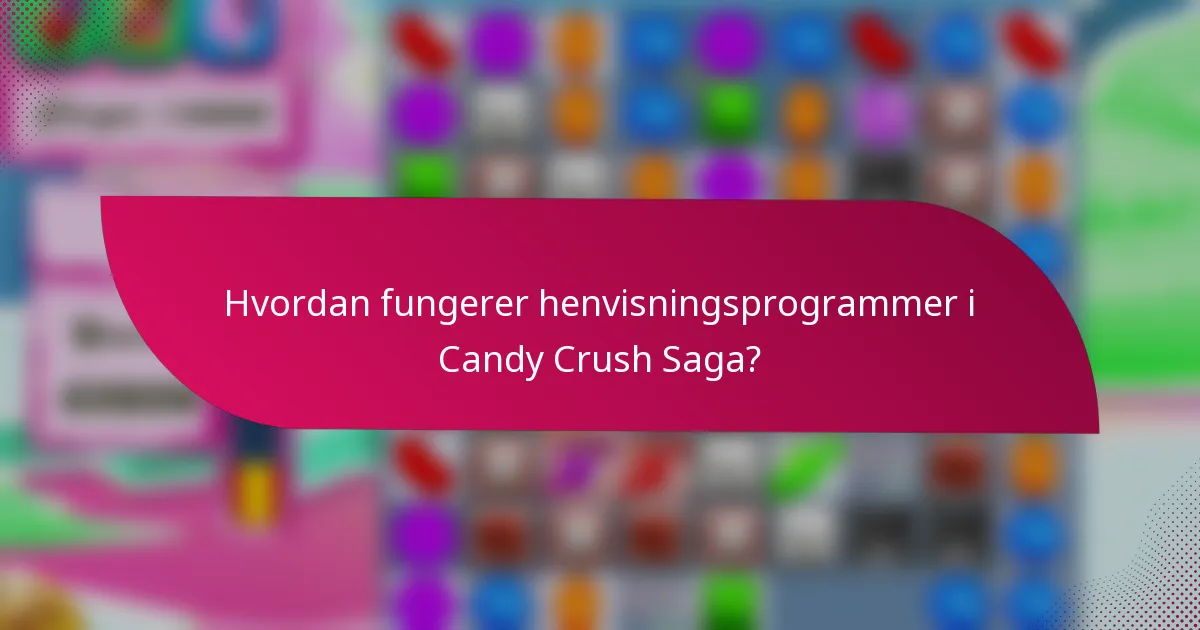 Hvordan fungerer henvisningsprogrammer i Candy Crush Saga?