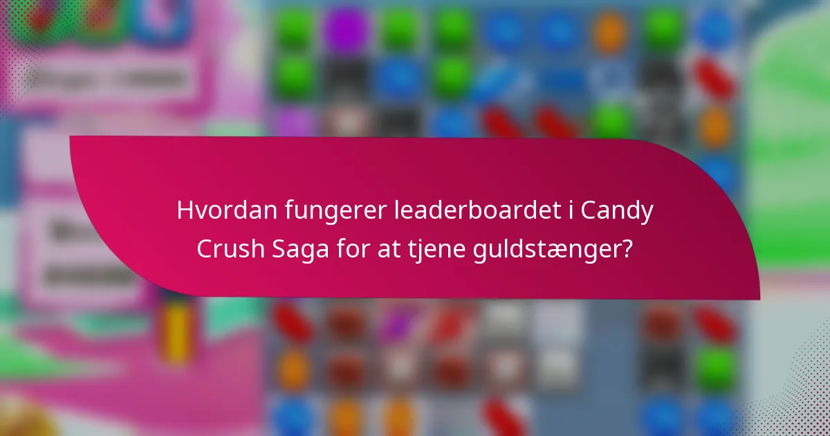 Hvordan fungerer leaderboardet i Candy Crush Saga for at tjene guldstænger?