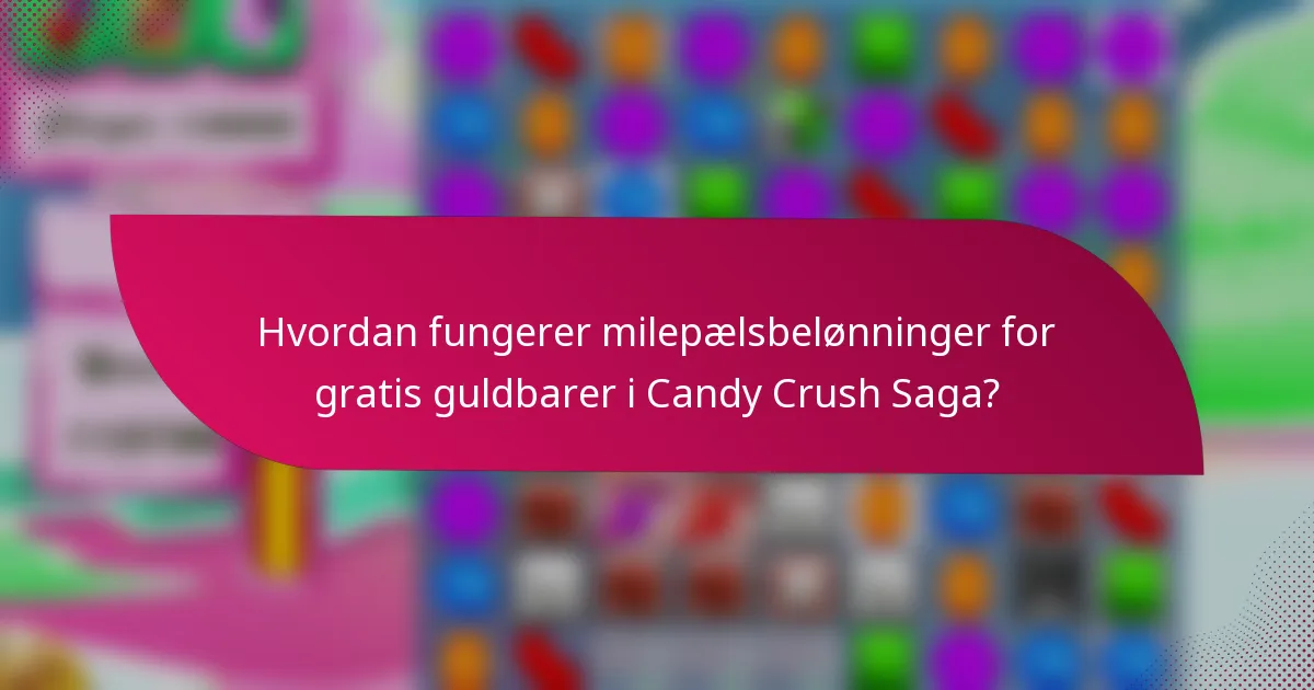 Hvordan fungerer milepælsbelønninger for gratis guldbarer i Candy Crush Saga?