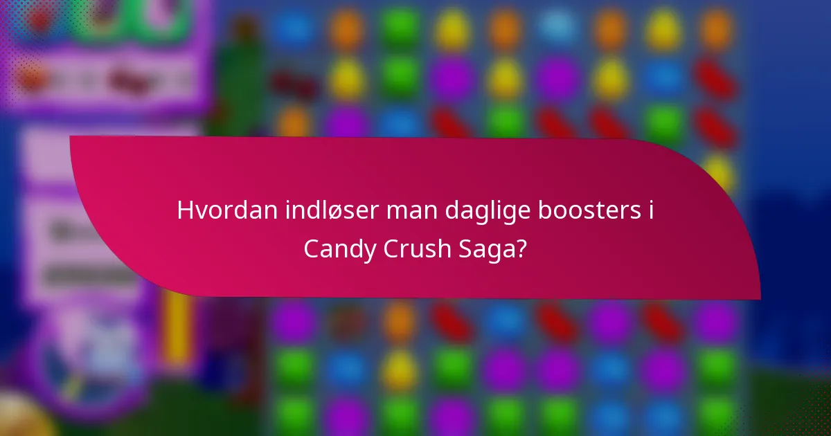 Hvordan indløser man daglige boosters i Candy Crush Saga?