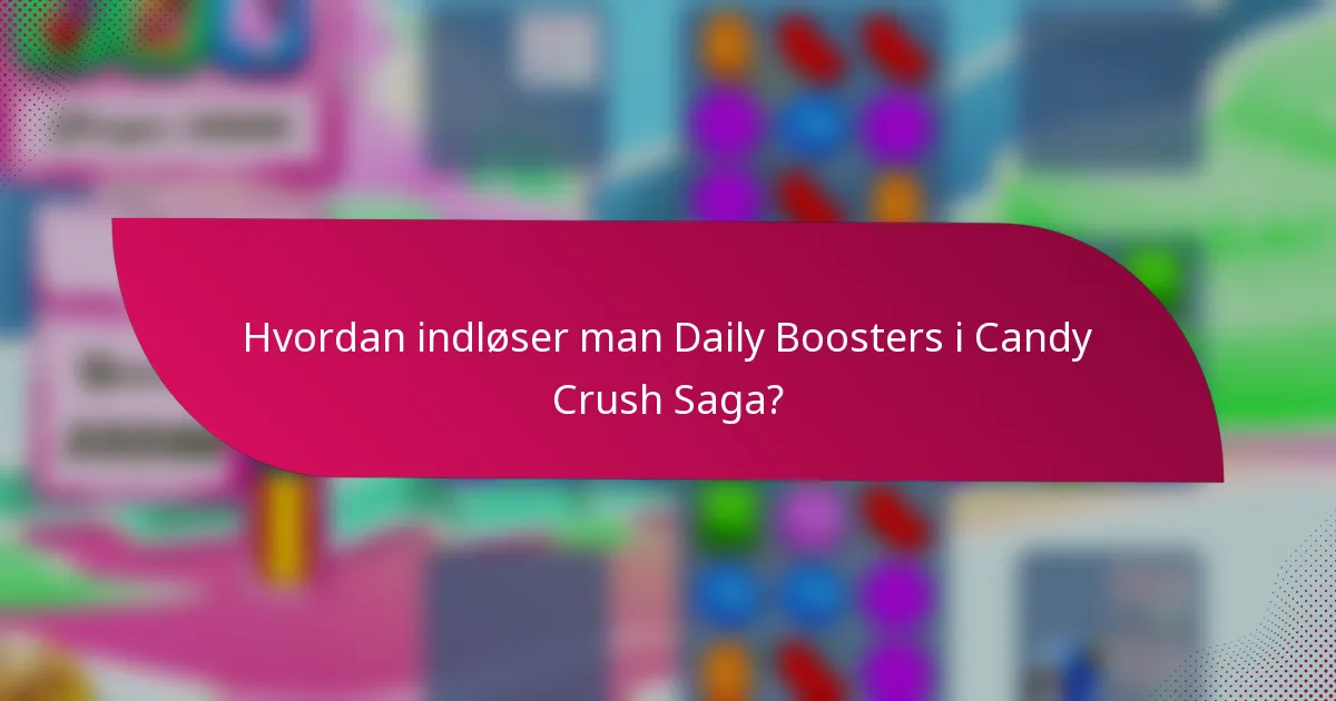 Hvordan indløser man Daily Boosters i Candy Crush Saga?