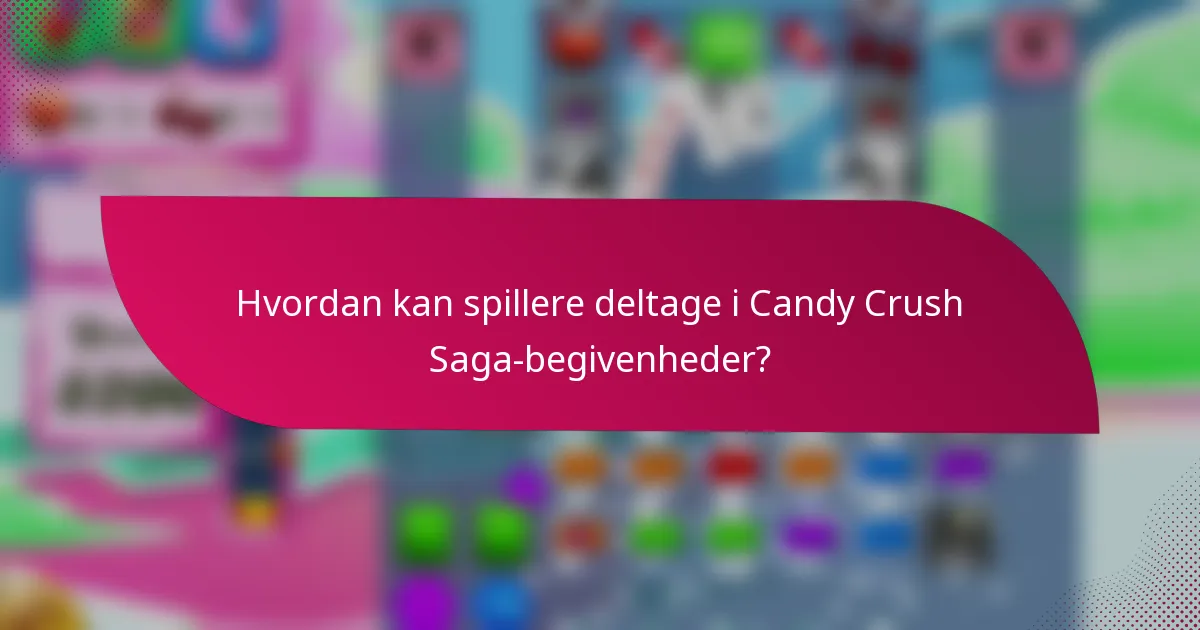 Hvordan kan spillere deltage i Candy Crush Saga-begivenheder?