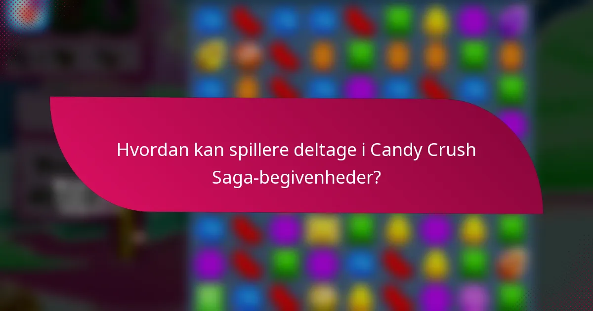 Hvordan kan spillere deltage i Candy Crush Saga-begivenheder?