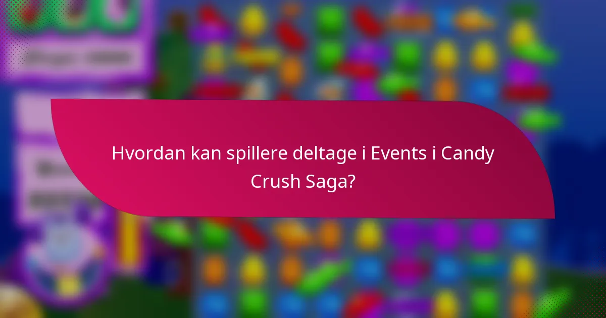 Hvordan kan spillere deltage i Events i Candy Crush Saga?