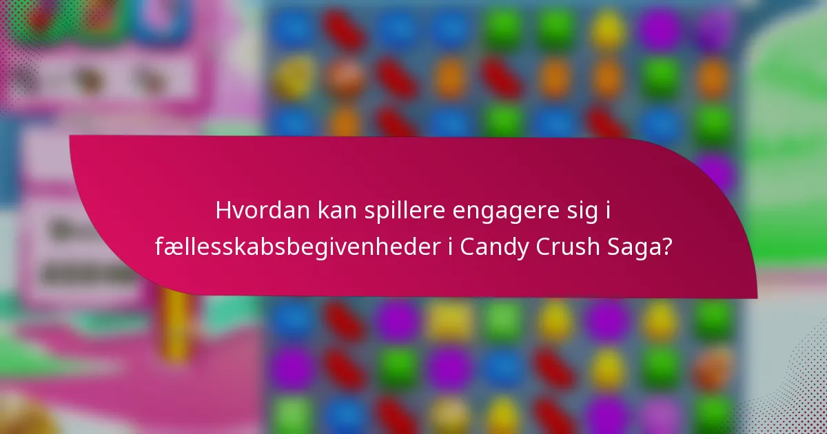 Hvordan kan spillere engagere sig i fællesskabsbegivenheder i Candy Crush Saga?