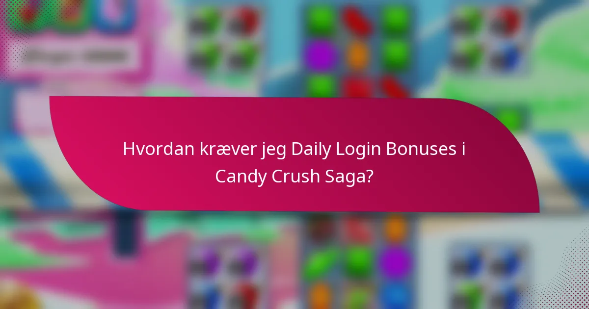 Hvordan kræver jeg Daily Login Bonuses i Candy Crush Saga?