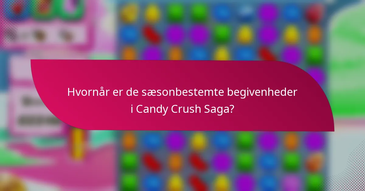 Hvornår er de sæsonbestemte begivenheder i Candy Crush Saga?