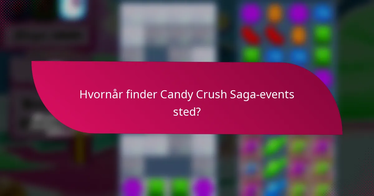 Hvornår finder Candy Crush Saga-events sted?