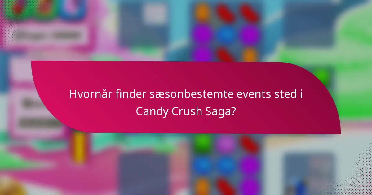 Hvornår finder sæsonbestemte events sted i Candy Crush Saga?