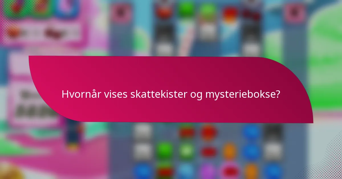 Hvornår vises skattekister og mysteriebokse?